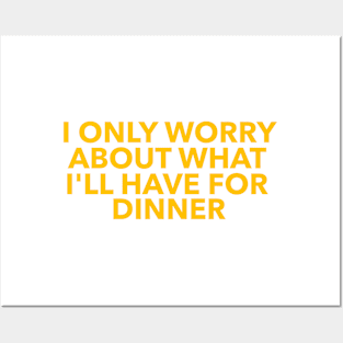 I only worry about what I’ll have for dinner Posters and Art